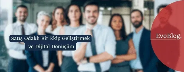 Satış Odaklı Bir Ekip Geliştirmek ve Dijital Dönüşüm